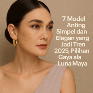 7 Model Anting Simpel Elegan Tren Terbaru 2025, Pilihan Luna Maya saat Resepi Curi Perhatian